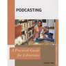 Podcasting: A Practical Guide for Librarians