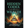 Hidden Codex of Wealth: Uncover the Laws, Break the Programming, and Build Sovereign Wealth