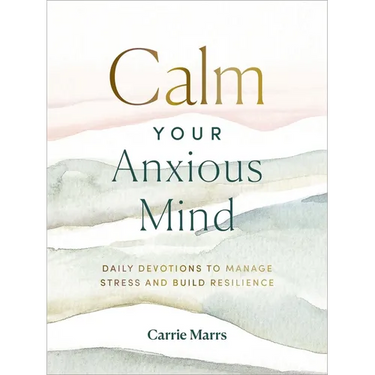 Calm Your Anxious Mind: Daily Devotions to Manage Stress and Build Resilience (a 365-Day Devotional to Help You Embrace Peace and Wellness and Leave B