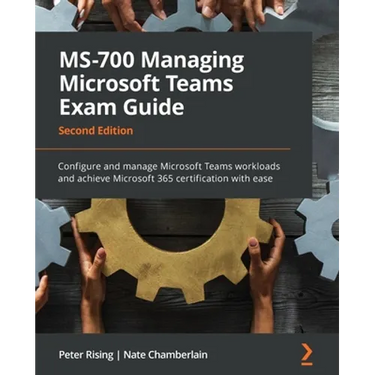 MS-700 Managing Microsoft Teams Exam Guide - Second Edition: Configure and manage Microsoft Teams workloads and achieve Microsoft 365 certification wi