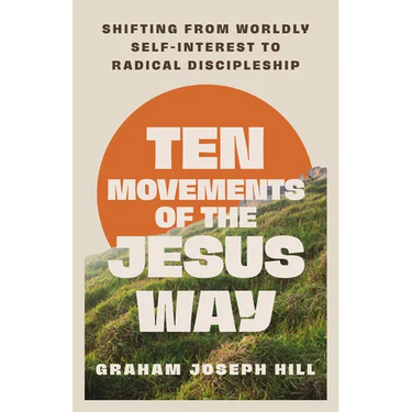 Ten Movements of the Jesus Way: Shifting from Worldly Self-Interest to Radical Discipleship