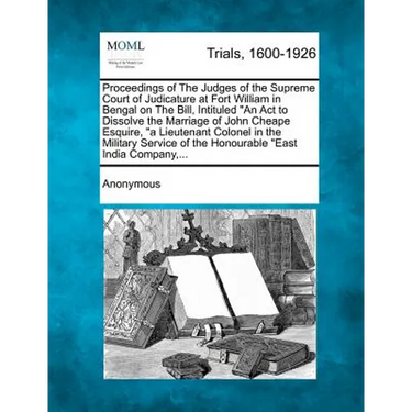 Proceedings of the Judges of the Supreme Court of Judicature at Fort William in Bengal on the Bill, Intituled an ACT to Dissolve the Marriage of John