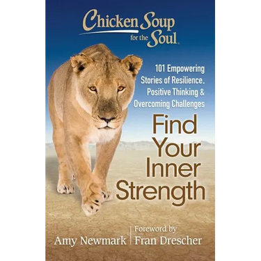 Chicken Soup for the Soul: Find Your Inner Strength: 101 Empowering Stories of Resilience, Positive Thinking, and Overcoming Challenges