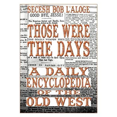 Those Were the Days: A Daily Encyclopedia of the Old West