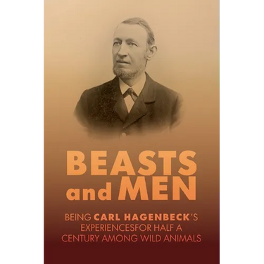 Beasts and Men: A Fascinating Chronicle of Animal Training, Exploration, and the Birth of the Modern Zoo