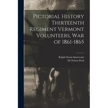 Pictorial History Thirteenth Regiment Vermont Volunteers, war of 1861-1865