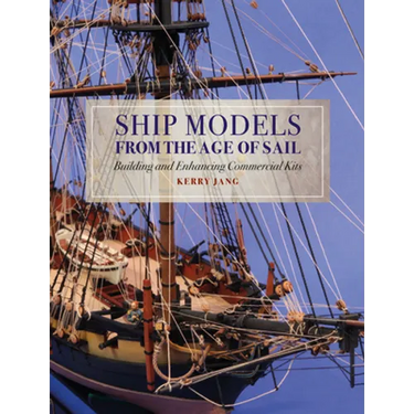 Ship Models from the Age of Sail: Building and Enhancing Commercial Kits
