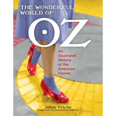 The Wonderful World of Oz: An Illustrated History of the American Classic