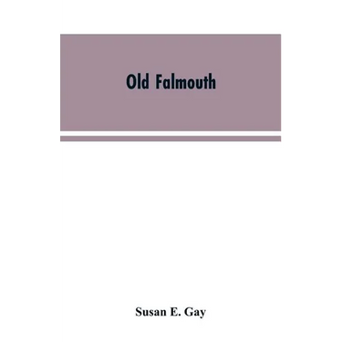Old Falmouth: The Story of the Town From the Days of the Killigrews to the Earliest Part of the 19th Century