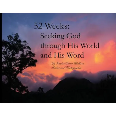 52 Weeks: Seeking God through His World and His Word