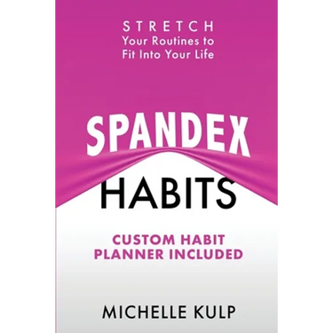 Spandex Habits: Stretch Your Routines to Fit Into Your Life, Custom Habit Planner Included