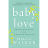 Baby Love: Choosing Motherhood After a Lifetime of Ambivalence
