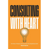 Consulting with Heart: The Power of Passion and the Stories that Shaped My Career