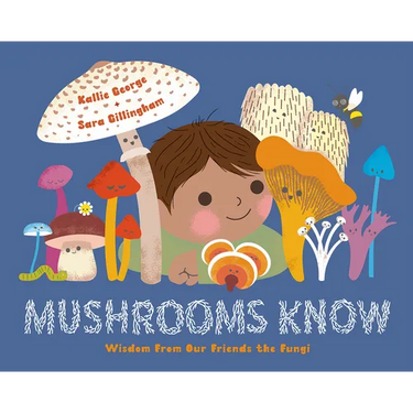 Mushrooms Know: Wisdom from Our Friends the Fungi