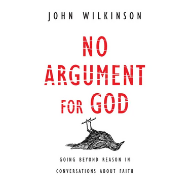 No Argument for God: Going Beyond Reason in Conversations About Faith
