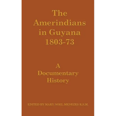 The Amerindians in Guyana 1803-1873: A Documentary History