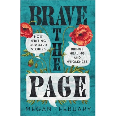 Brave the Page: How Writing Our Hard Stories Brings Healing and Wholeness