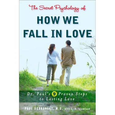 The Secret Psychology of How We Fall in Love: Dr. Paul's 9 Proven Steps to Lasting Love