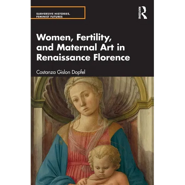 Women, Fertility, and Maternal Art in Renaissance Florence