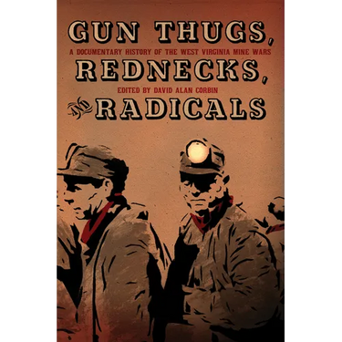 Gun Thugs, Rednecks, and Radicals: A Documentary History of the West Virginia Mine Wars
