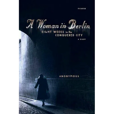 A Woman in Berlin: Eight Weeks in the Conquered City: A Diary