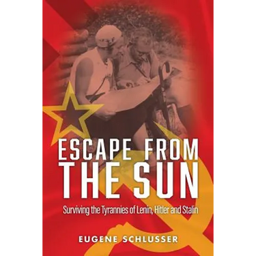 Escape From The Sun: Surviving the Tyrannies of Lenin, Hitler and Stalin