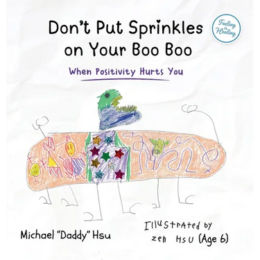 Don't Put Sprinkles on Your Boo Boo: When Positivity Hurts You