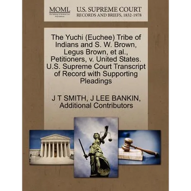 The Yuchi (Euchee) Tribe of Indians and S. W. Brown, Legus Brown, et al., Petitioners, V. United States. U.S. Supreme Court Transcript of Record with