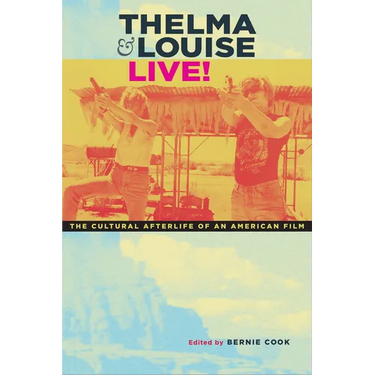 Thelma & Louise Live!: The Cultural Afterlife of an American Film