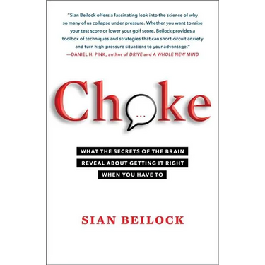 Choke: What the Secrets of the Brain Reveal about Getting It Right When You Have to
