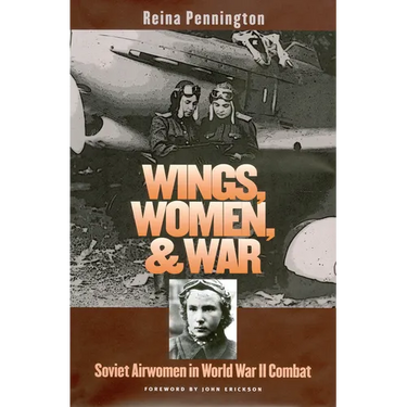 Wings, Women, and War: Soviet Airwomen in World War II Combat