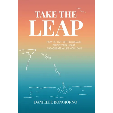 Take the Leap: How to Live with Courage, Trust Your Heart, and Create a Life You Love