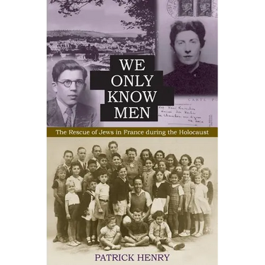 We Only Know Men: The Rescue of Jews in France During the Holocaust