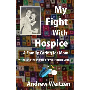 My Fight With Hospice: A Family Caring for Mom, Witness to the Misuse of Prescription Drugs