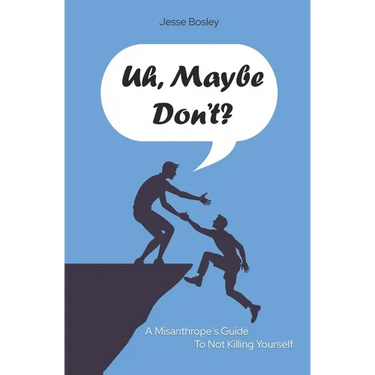 Uh, Maybe Don't?: A Misanthrope's Guide to Not Killing Yourself