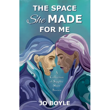 The Space She Made for Me: A Collection of Sapphic Short Stories