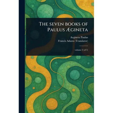 The Seven Books of Paulus Ægineta