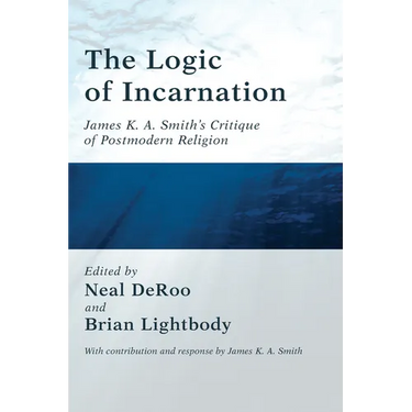 The Logic of Incarnation: James K. A. Smith's Critique of Postmodern Religion