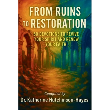 From Ruins to Restoration: 50 Devotions to Revive Your Spirit and Renew Your Faith