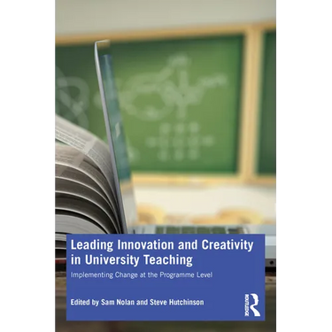 Leading Innovation and Creativity in University Teaching: Implementing Change at the Programme Level
