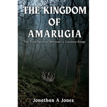 The Kingdom of Amarugia: The True Story of Missouri's Country Kings