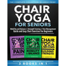 Chair Yoga For Seniors 3 in 1 The Complete Collection: Mobility and Balance + Strength Training + Pain Management Quick and Easy Chair Exercises For B