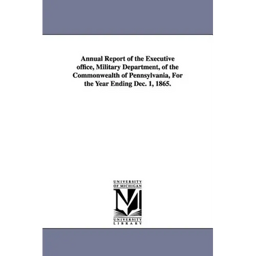 Annual Report of the Executive Office, Military Department, of the Commonwealth of Pennsylvania, for the Year Ending Dec. 1, 1865.