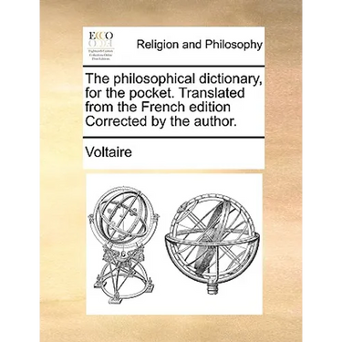 The Philosophical Dictionary, for the Pocket. Translated from the French Edition Corrected by the Author.