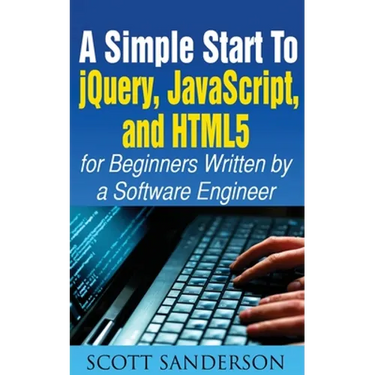 A Simple Start to Jquery, Javascript, and HTML5 for Beginners