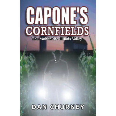 Capone's Cornfields: The Mob in the Illinois Valley