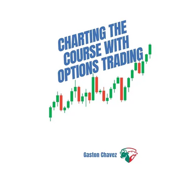 Charting the Course with Options Trading: Demystifying the Risk, Mastering the Rewards - Your Comprehensive Roadmap to the World of Financial Derivati