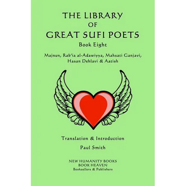 The Library of Great Sufi Poets -Book Eight: Majnun, Rab?ia al-Adawiyya, Mahsati Ganjavi, Hasan Dehlavi & Aatish