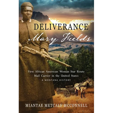 Deliverance Mary Fields, First African American Woman Star Route Mail Carrier in the United States: A Montana History