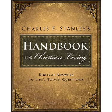 Charles Stanley's Handbook for Christian Living: Biblical Answers to Life's Tough Questions